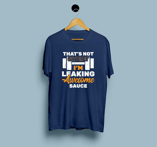That’s Not Sweat I am Leaking Awesome Sauce | DesiWearShop